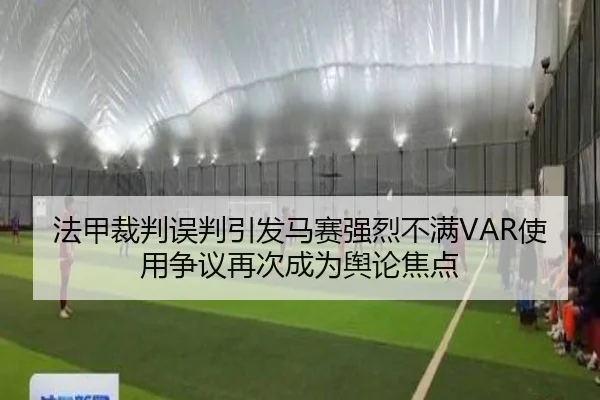 法甲裁判误判引发马赛强烈不满VAR使用争议再次成为舆论焦点