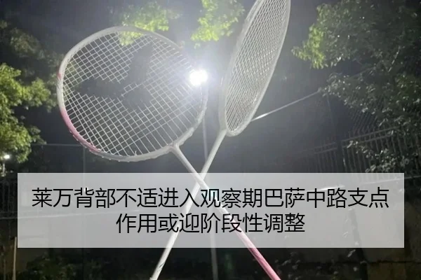 莱万背部不适进入观察期巴萨中路支点作用或迎阶段性调整