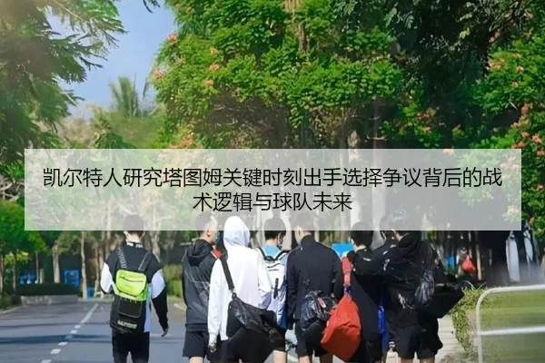 凯尔特人研究塔图姆关键时刻出手选择争议背后的战术逻辑与球队未来