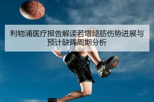 利物浦医疗报告解读若塔腿筋伤势进展与预计缺阵周期分析